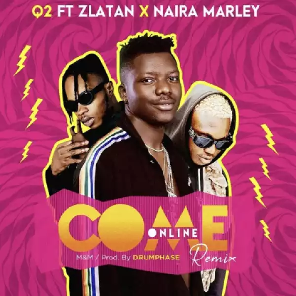 Q2 - Come Online (Remix) Ft. Zlatan, Naira Marley
